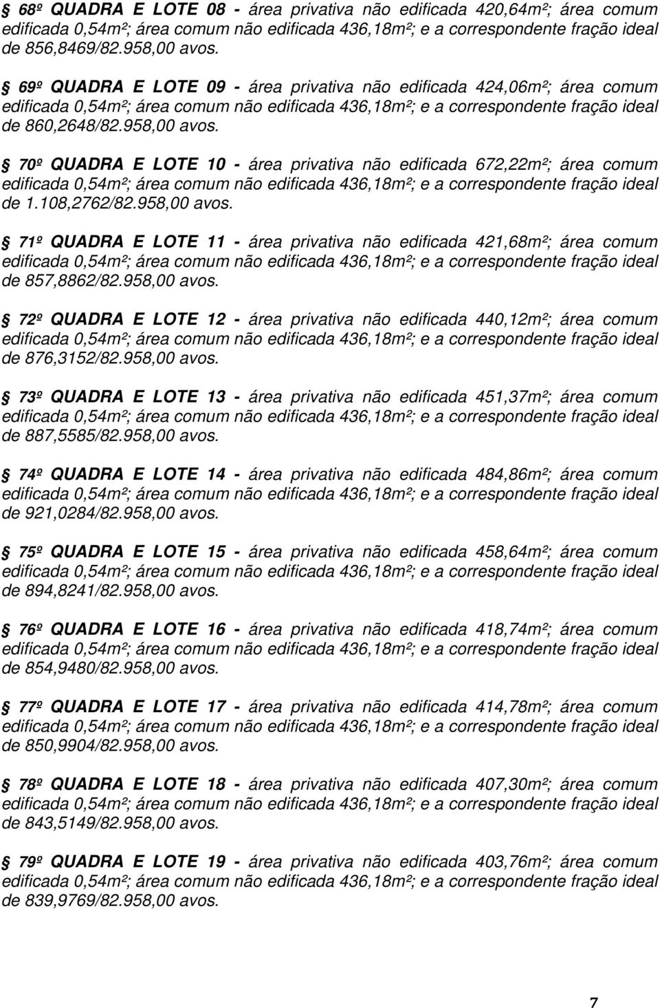 958,00 avos. 72º QUADRA E LOTE 12 - área privativa não edificada 440,12m²; área comum de 876,3152/82.958,00 avos. 73º QUADRA E LOTE 13 - área privativa não edificada 451,37m²; área comum de 887,5585/82.