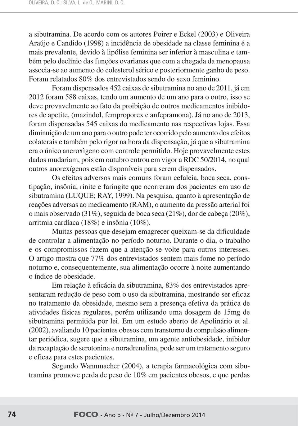 e também pelo declínio das funções ovarianas que com a chegada da menopausa associa-se ao aumento do colesterol sérico e posteriormente ganho de peso.