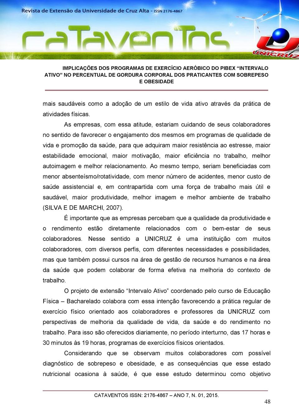 resistência ao estresse, maior estabilidade emocional, maior motivação, maior eficiência no trabalho, melhor autoimagem e melhor relacionamento.