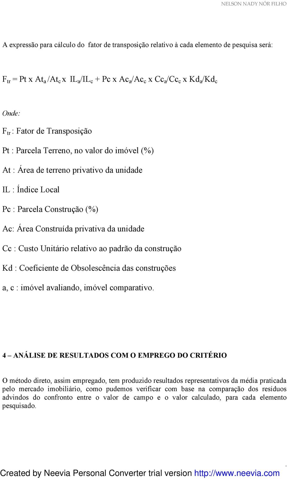 Unitário relativo ao padrão da construção Kd : Coeficiente de Obsolescência das construções a, c : imóvel avaliando, imóvel comparativo.