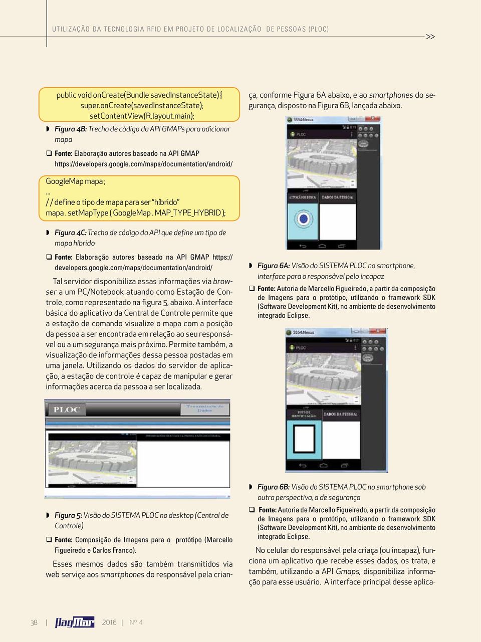 com/maps/documentation/android/ Esses mesmos dados são também transmitidos via web serviçe aos smartphones do responsável pela criança, conforme Figura 6A abaixo, e ao smartphones do segurança,