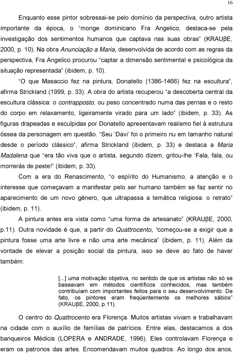 Na obra Anunciação a Maria, desenvolvida de acordo com as regras da perspectiva, Fra Angelico procurou captar a dimensão sentimental e psicológica da situação representada (ibidem, p. 10).