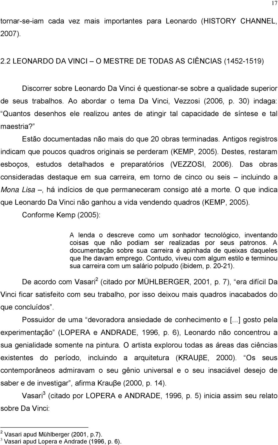 Ao abordar o tema Da Vinci, Vezzosi (2006, p. 30) indaga: Quantos desenhos ele realizou antes de atingir tal capacidade de síntese e tal maestria?