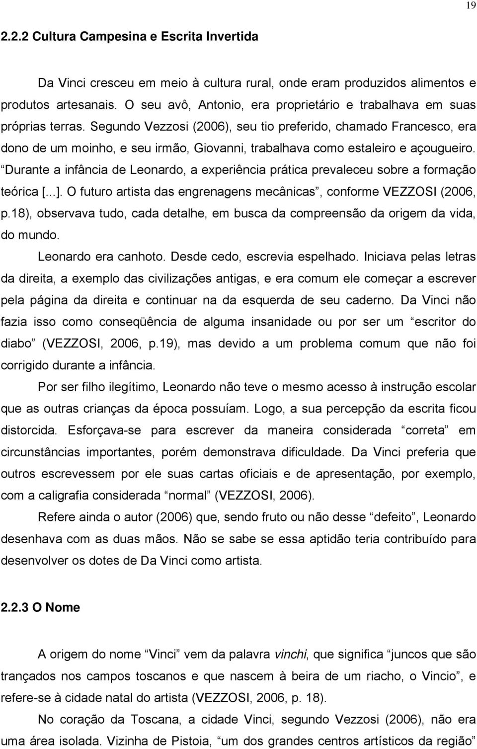 Segundo Vezzosi (2006), seu tio preferido, chamado Francesco, era dono de um moinho, e seu irmão, Giovanni, trabalhava como estaleiro e açougueiro.