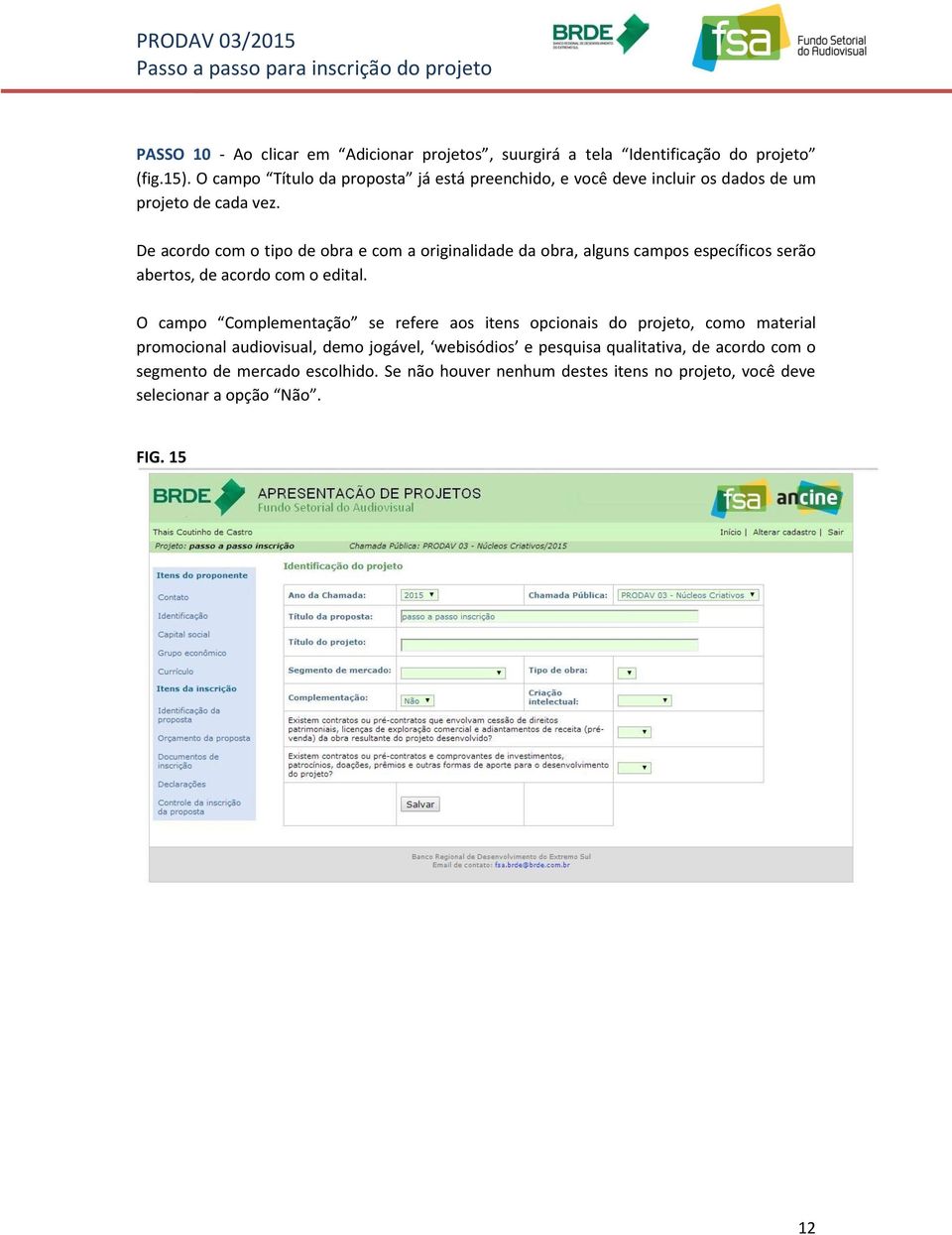 De acordo com o tipo de obra e com a originalidade da obra, alguns campos específicos serão abertos, de acordo com o edital.