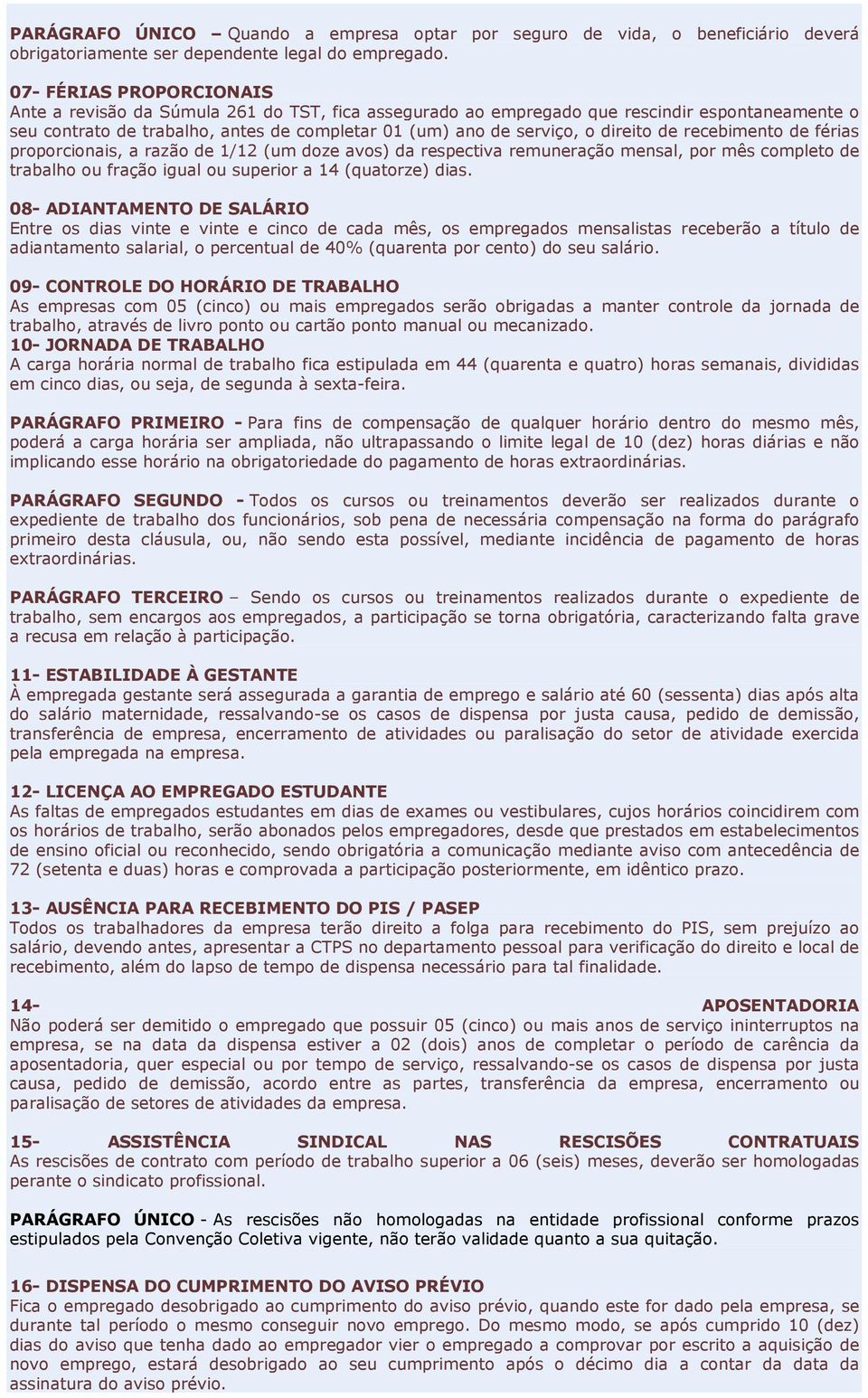 direito de recebimento de férias proporcionais, a razão de 1/12 (um doze avos) da respectiva remuneração mensal, por mês completo de trabalho ou fração igual ou superior a 14 (quatorze) dias.