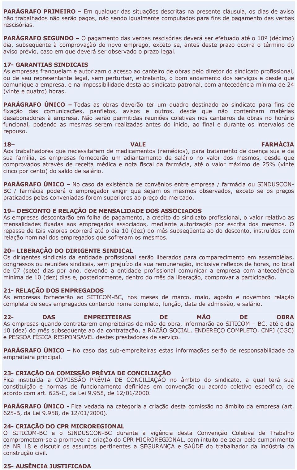 PARÁGRAFO SEGUNDO O pagamento das verbas rescisórias deverá ser efetuado até o 10º (décimo) dia, subseqüente à comprovação do novo emprego, exceto se, antes deste prazo ocorra o término do aviso