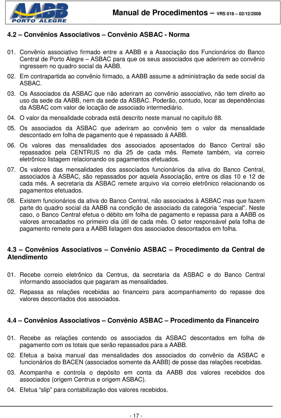 AABB. 02. Em contrapartida ao convênio firmado, a AABB assume a administração da sede social da ASBAC. 03.