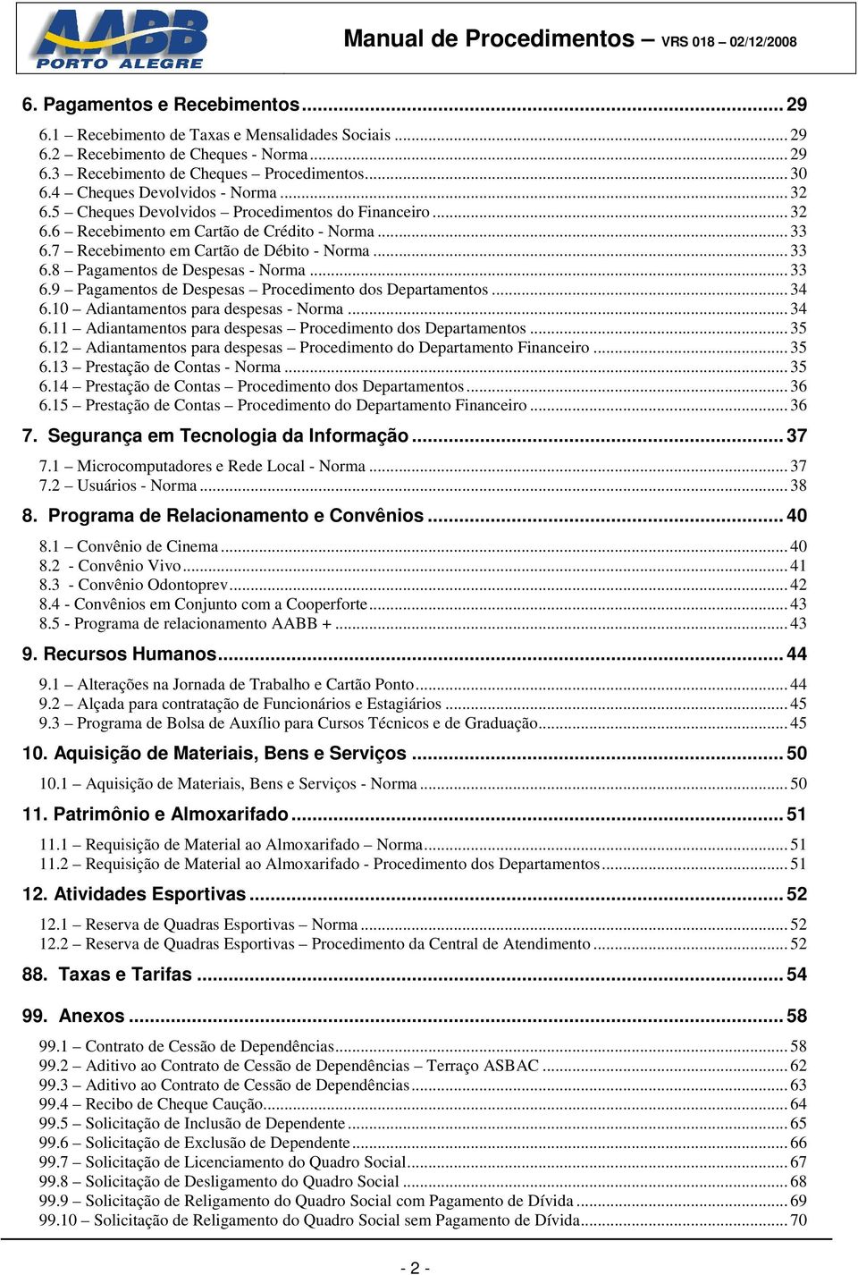 .. 33 6.9 Pagamentos de Despesas Procedimento dos Departamentos... 34 6.10 Adiantamentos para despesas - Norma... 34 6.11 Adiantamentos para despesas Procedimento dos Departamentos... 35 6.