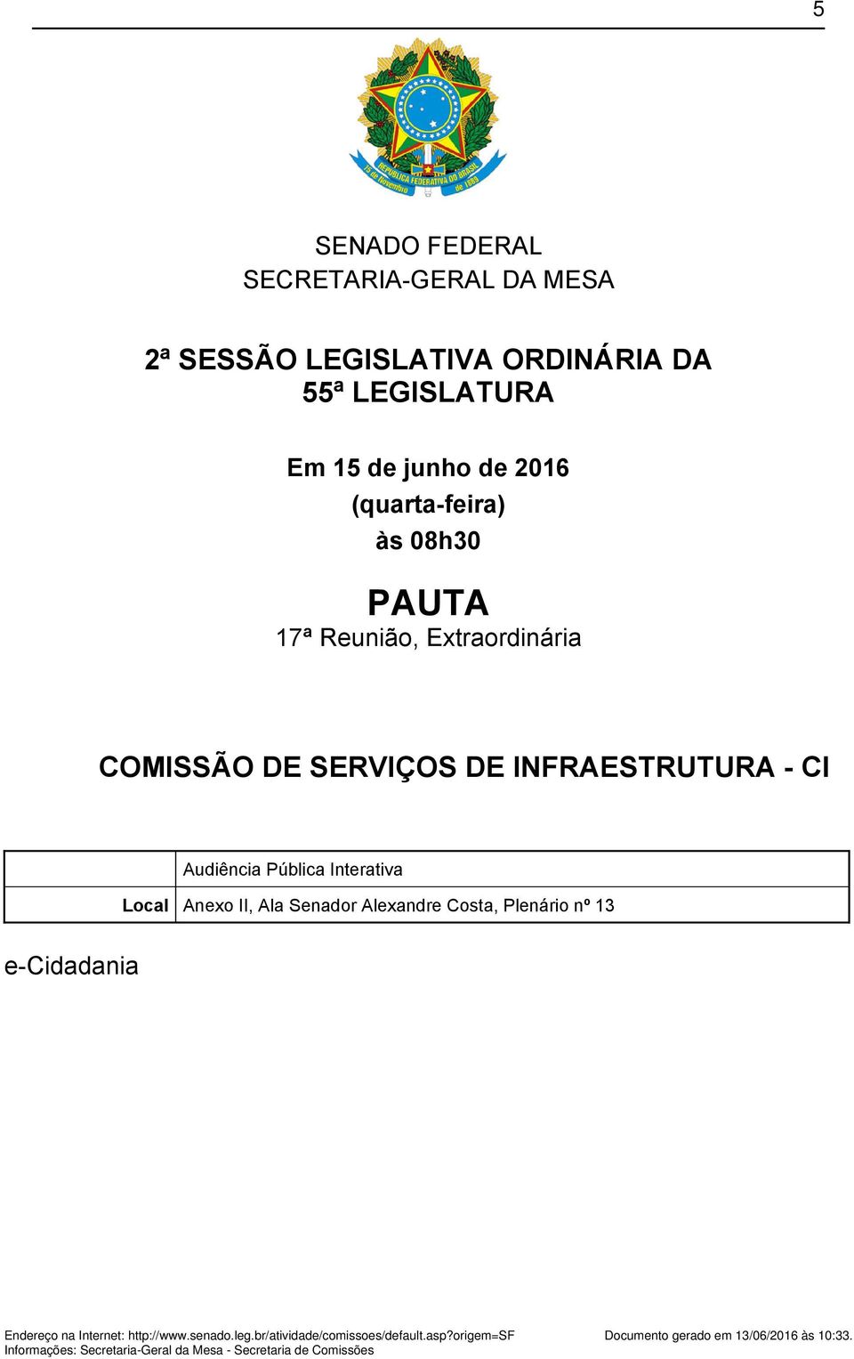 Interativa Local Anexo II, Ala Senador Alexandre Costa, Plenário nº 13 e-cidadania Endereço na Internet: http://www.senado.leg.