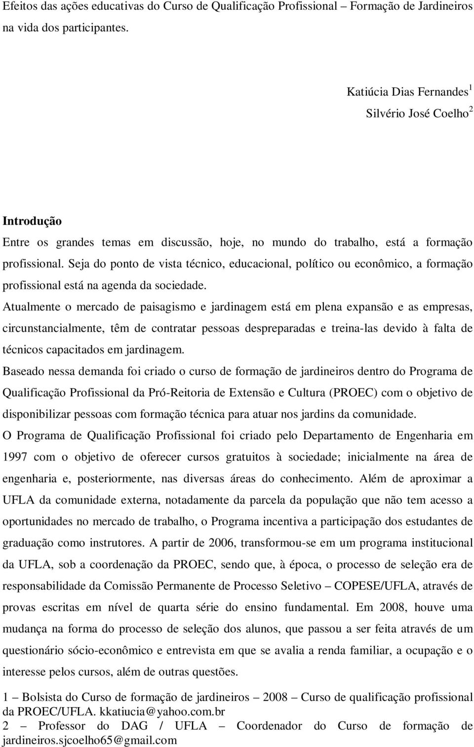 Seja do ponto de vista técnico, educacional, político ou econômico, a formação profissional está na agenda da sociedade.