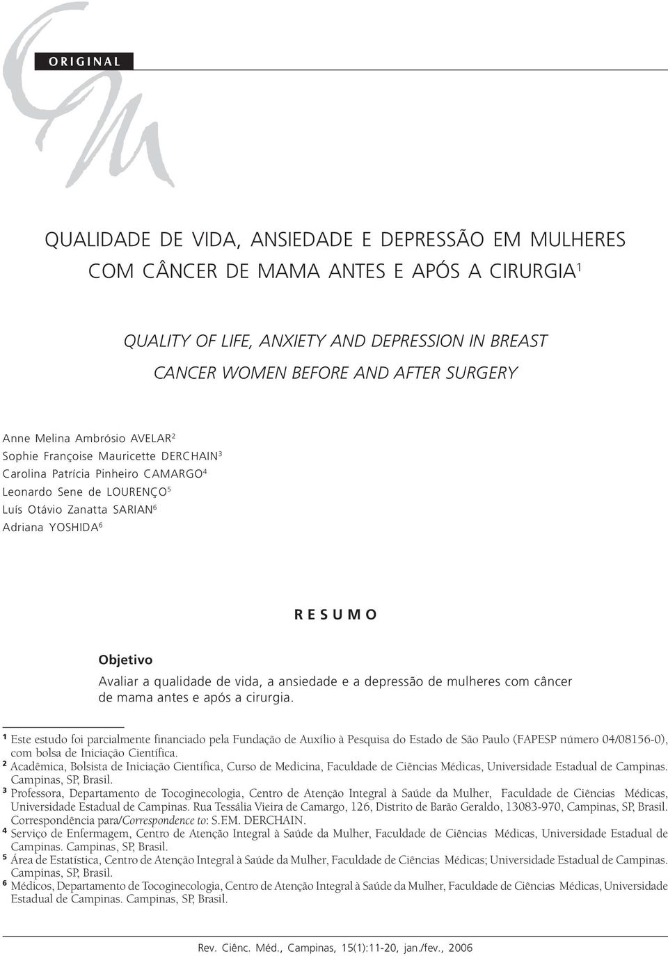 6 Adriana YOSHIDA 6 R E S U M O Objetivo Avaliar a qualidade de vida, a ansiedade e a depressão de mulheres com câncer de mama antes e após a cirurgia.