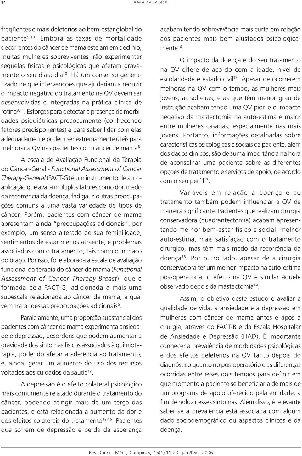 0. Há um consenso generalizado de que intervenções que ajudariam a reduzir o impacto negativo do tratamento na QV devem ser desenvolvidas e integradas na prática clínica de rotina 9,.