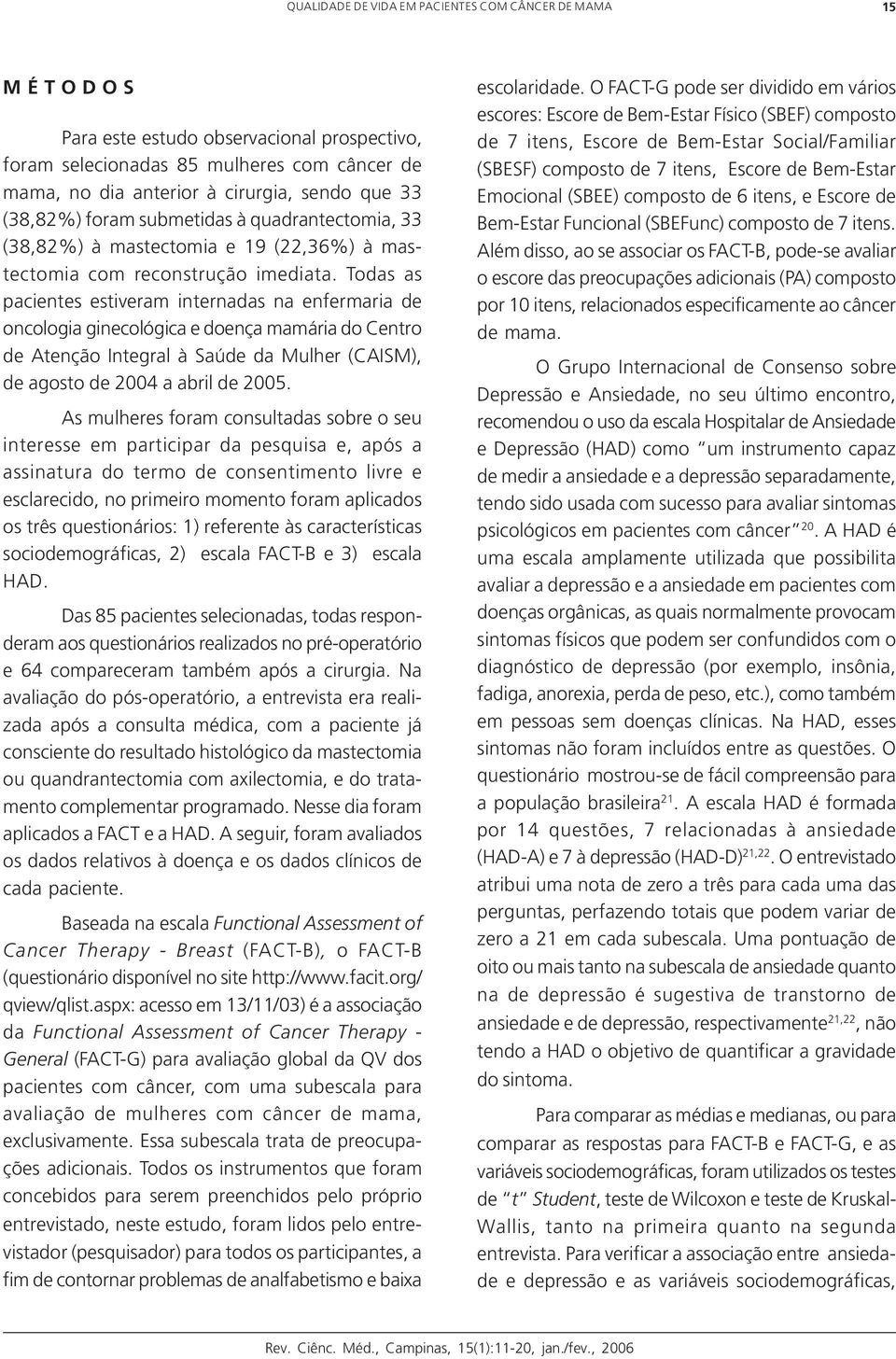 Todas as pacientes estiveram internadas na enfermaria de oncologia ginecológica e doença mamária do Centro de Atenção Integral à Saúde da Mulher (CAISM), de agosto de 2004 a abril de 2005.