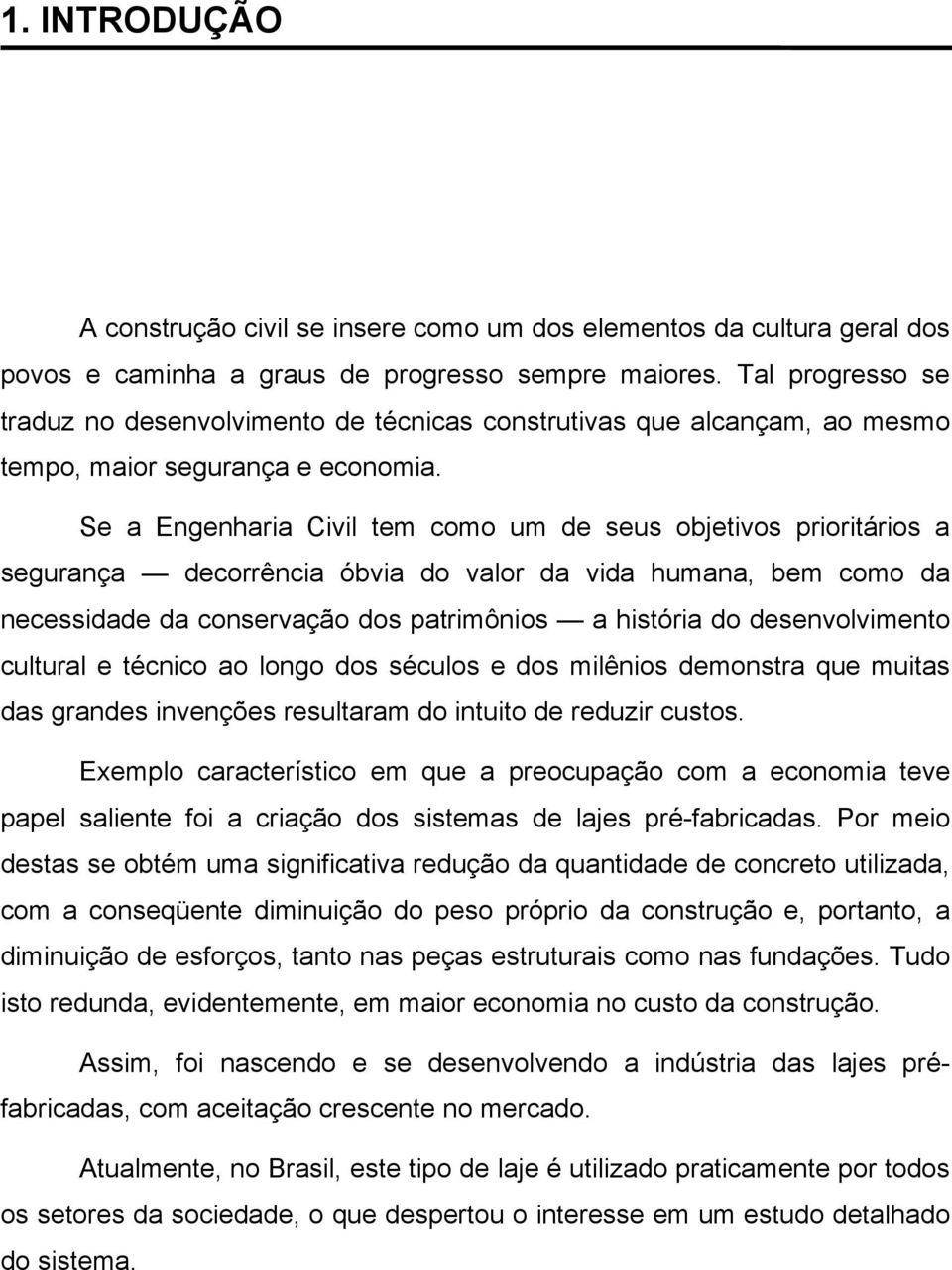 Se a Engenharia Civil tem como um de seus objetivos prioritários a segurança decorrência óbvia do valor da vida humana, bem como da necessidade da conservação dos patrimônios a história do