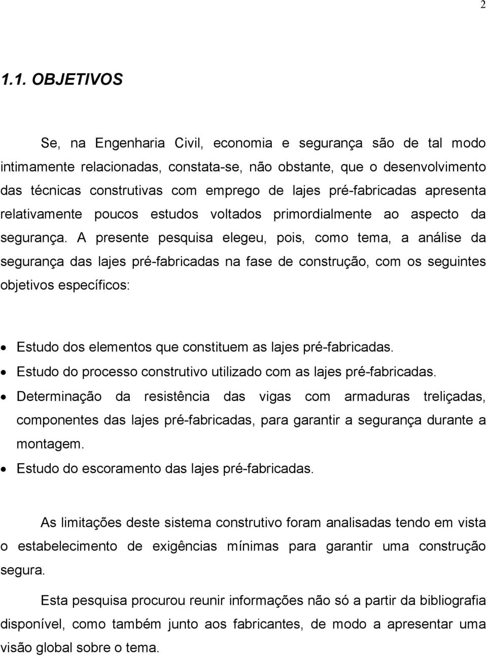 A presente pesquisa elegeu, pois, como tema, a análise da segurança das lajes pré-fabricadas na fase de construção, com os seguintes objetivos específicos: Estudo dos elementos que constituem as