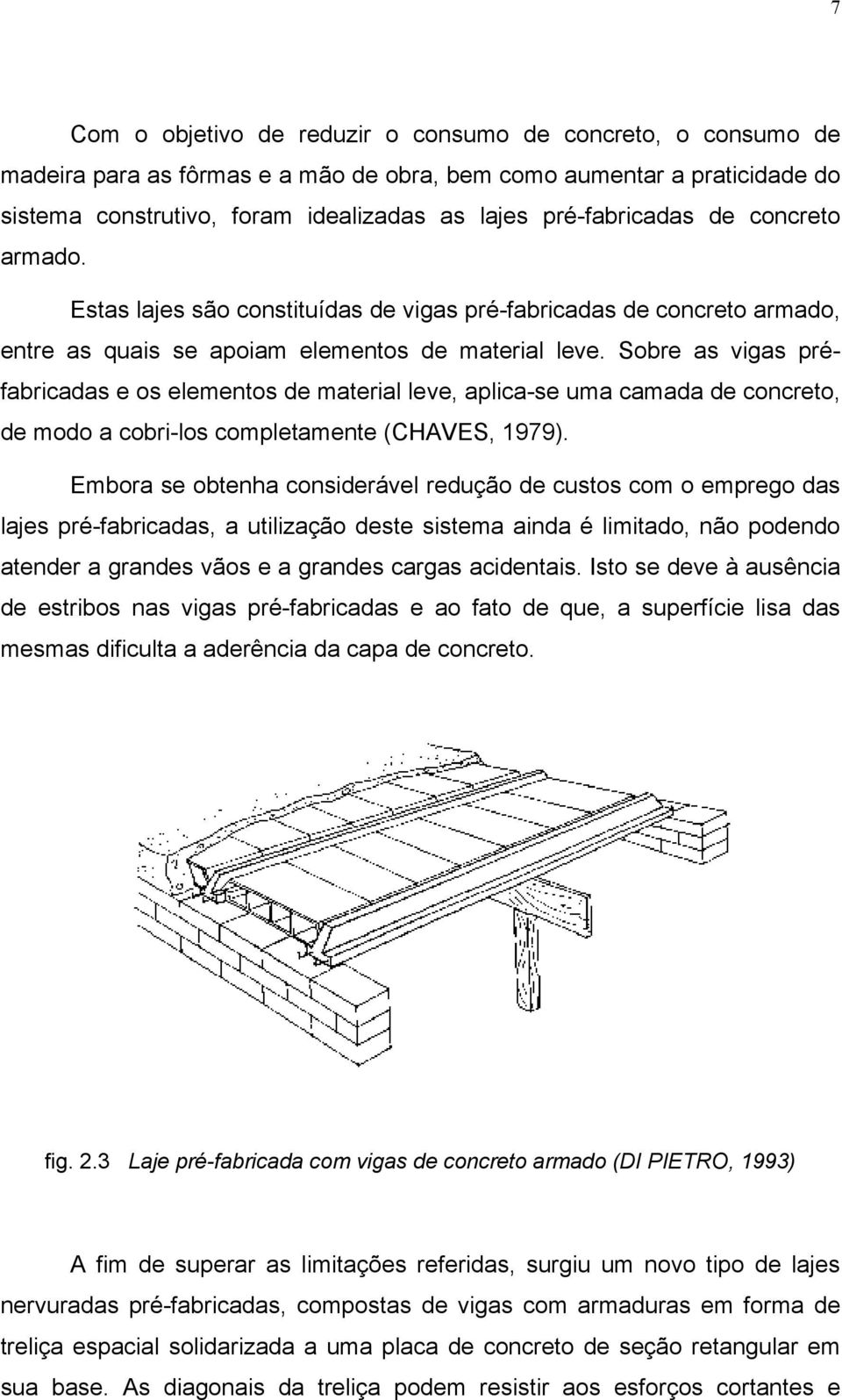 Sobre as vigas préfabricadas e os elementos de material leve, aplica-se uma camada de concreto, de modo a cobri-los completamente (CHAVES, 1979).