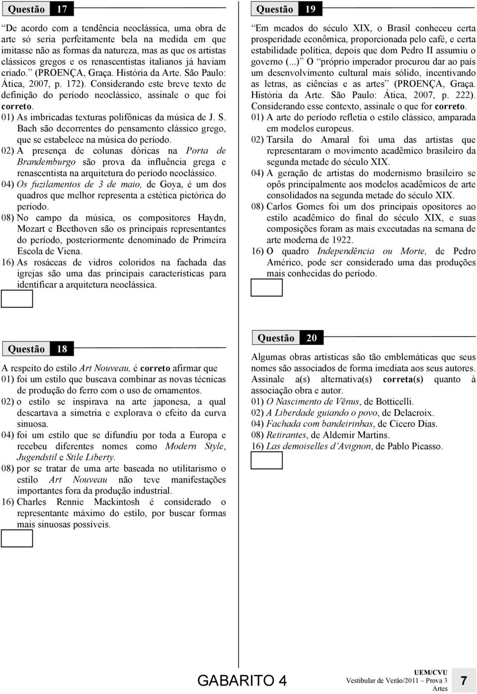 Considerando este breve texto de definição do período neoclássico, assinale o que foi correto. 01) As imbricadas texturas polifônicas da música de J. S.