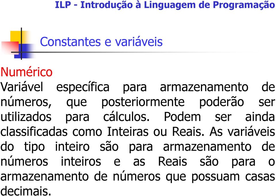 Podem ser ainda classificadas como Inteiras ou Reais.