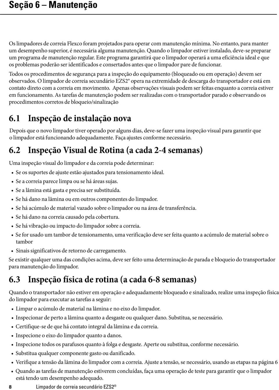 Este programa garantirá que o limpador operará a uma eficiência ideal e que os problemas poderão ser identificados e consertados antes que o limpador pare de funcionar.