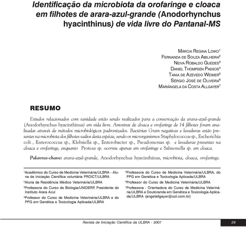 conservação da arara-azul-grande (Anodorhynchus hyacinthinus) em vida livre. Amostras de cloaca e orofaringe de 14 filhotes foram analisadas através de métodos microbiológicos padronizados.
