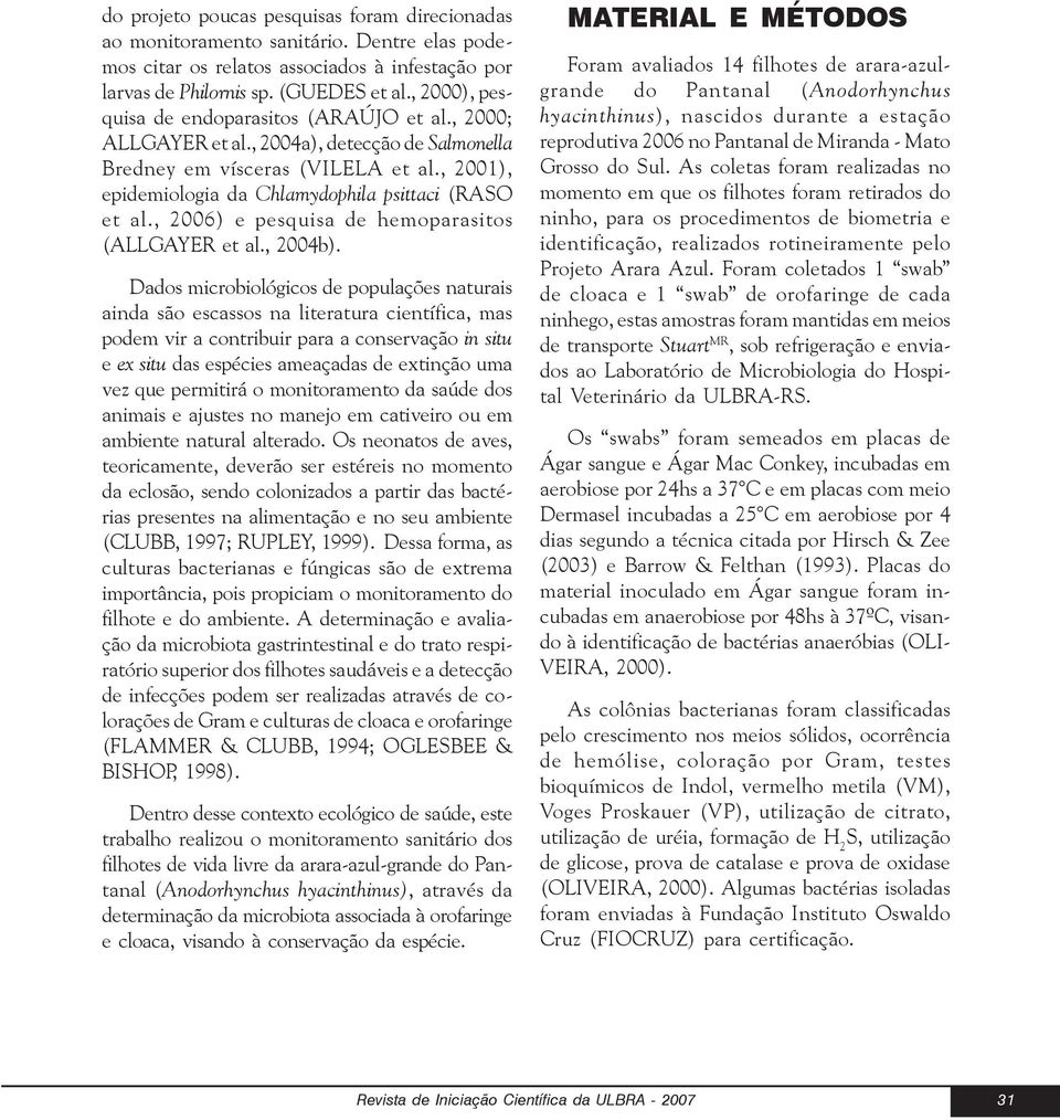 , 2006) e pesquisa de hemoparasitos (ALLGAYER et al., 2004b).