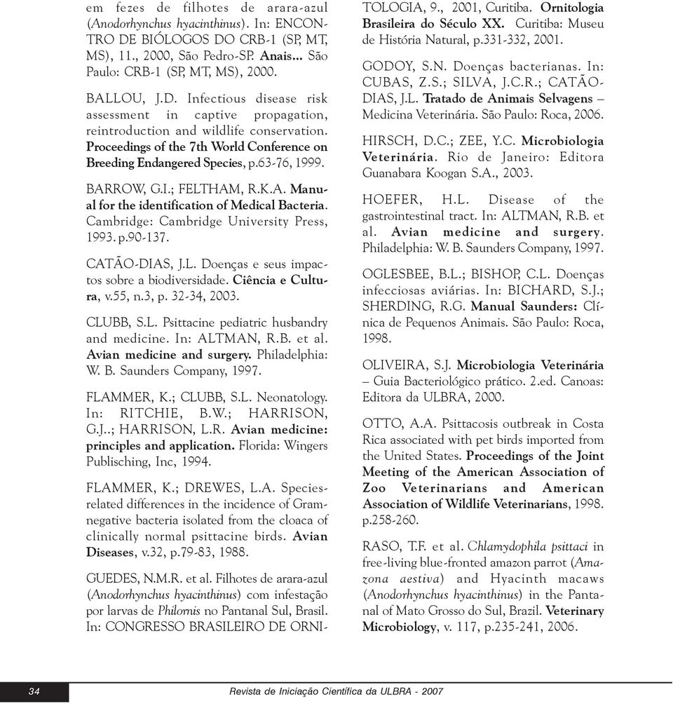 Cambridge: Cambridge University Press, 1993. p.90-137. CATÃO-DIAS, J.L. Doenças e seus impactos sobre a biodiversidade. Ciência e Cultura, v.55, n.3, p. 32-34, 2003. CLUBB, S.L. Psittacine pediatric husbandry and medicine.