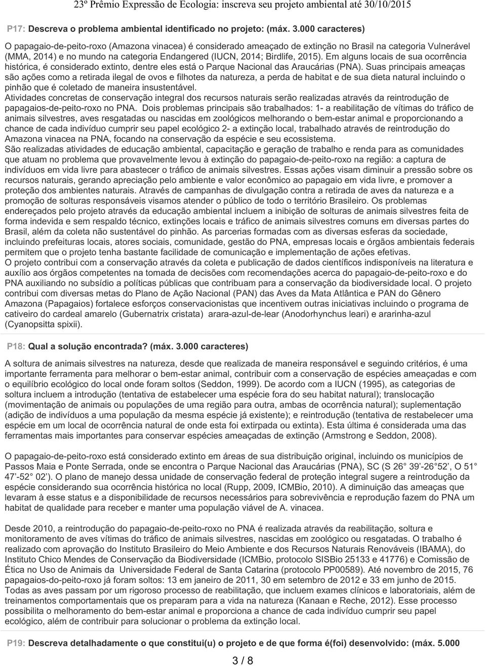 2015). Em alguns locais de sua ocorrência histórica, é considerado extinto, dentre eles está o Parque Nacional das Araucárias (PNA).