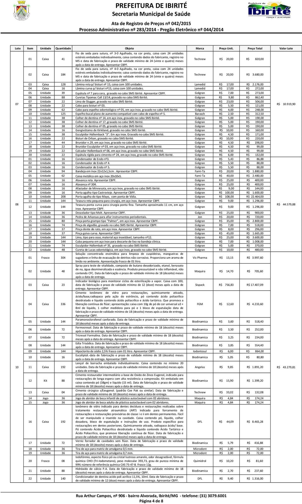 Technew R$ 20,00 R$ 820,00 Fio de seda para sutura, nº 4-0 Agulhado, na cor preta, caixa com 24 unidades 02 Caixa 184 estéreis embaladas individualmente; caixa contendo dados do fabricante, registro