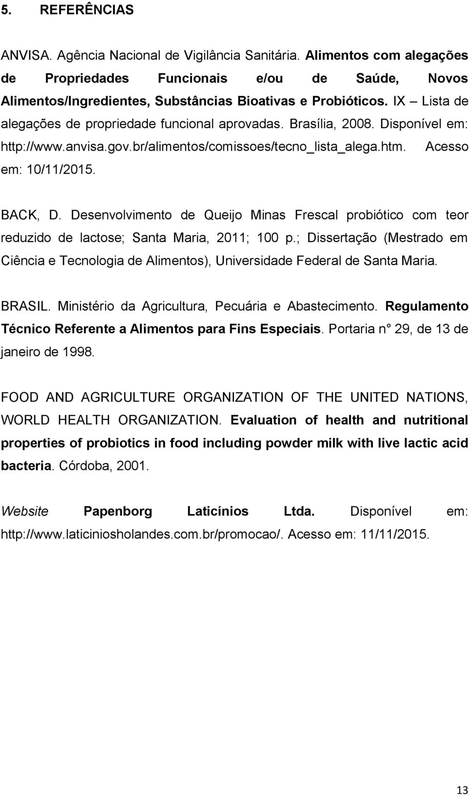 Desenvolvimento de Queijo Minas Frescal probiótico com teor reduzido de lactose; Santa Maria, 2011; 100 p.
