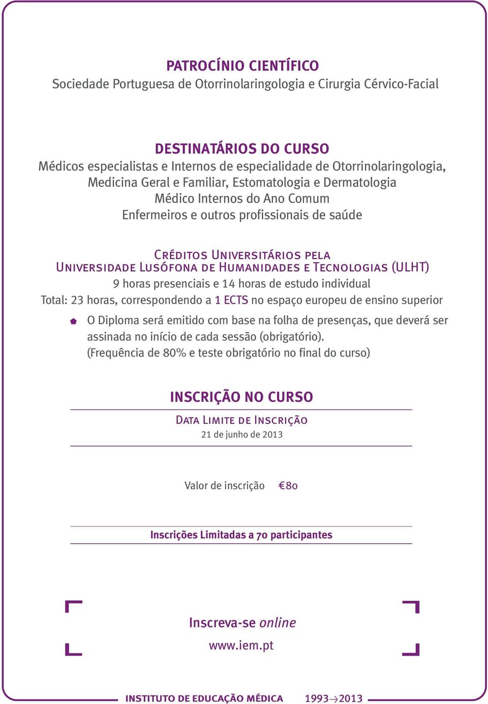 (ULHT) 9 horas presenciais e 14 horas de estudo individual Total: 23 horas, correspondendo a 1 ECTS no espaço europeu de ensino superior O Diploma será emitido com base na folha de presenças, que