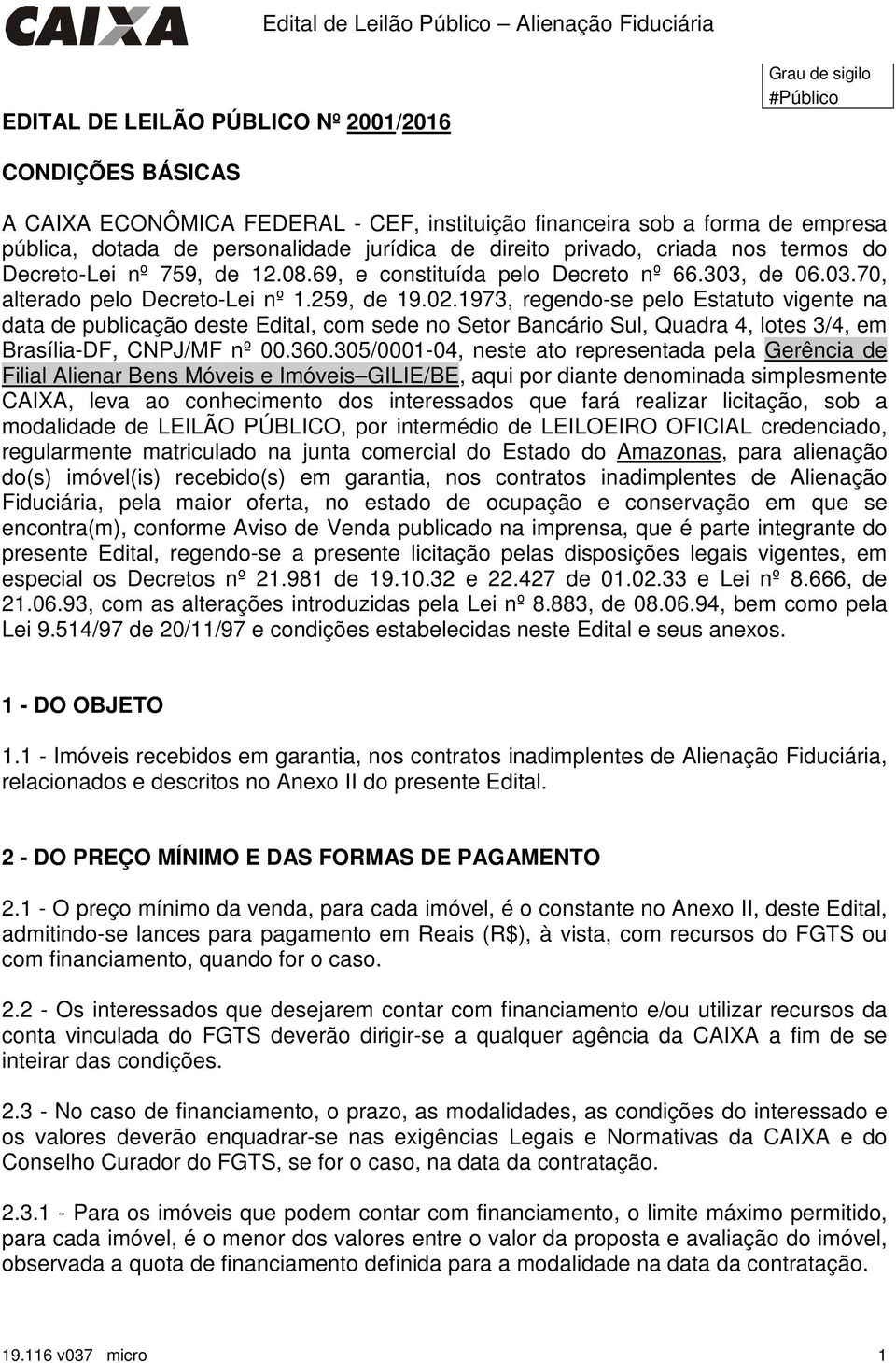 1973, regendo-se pelo Estatuto vigente na data de publicação deste Edital, com sede no Setor Bancário Sul, Quadra 4, lotes 3/4, em Brasília-DF, CNPJ/MF nº 00.360.