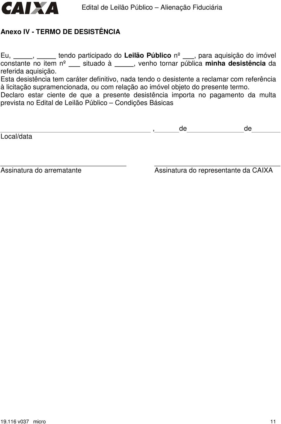 Esta desistência tem caráter definitivo, nada tendo o desistente a reclamar com referência à licitação supramencionada, ou com relação ao imóvel