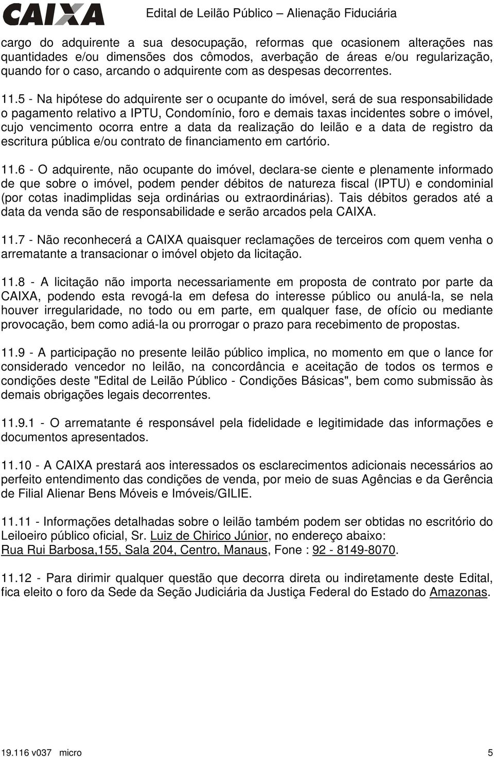 5 - Na hipótese do adquirente ser o ocupante do imóvel, será de sua responsabilidade o pagamento relativo a IPTU, Condomínio, foro e demais taxas incidentes sobre o imóvel, cujo vencimento ocorra