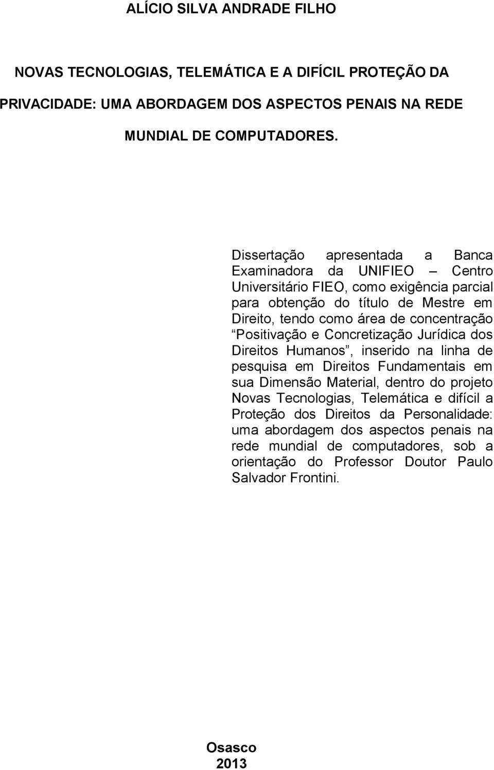 concentração Positivação e Concretização Jurídica dos Direitos Humanos, inserido na linha de pesquisa em Direitos Fundamentais em sua Dimensão Material, dentro do projeto Novas