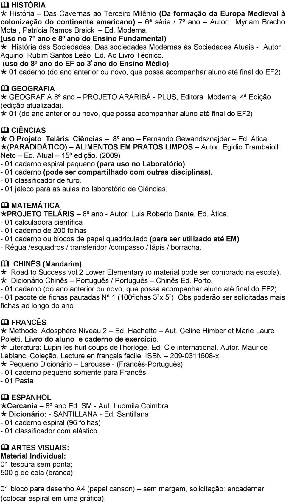 (uso do 8º ano do EF ao 3 º ano do Ensino Médio) 01 caderno (do ano anterior ou novo, que possa acompanhar aluno até final do EF2) GEOGRAFIA GEOGRAFIA 8º ano PROJETO ARARIBÁ - PLUS, Editora Moderna,