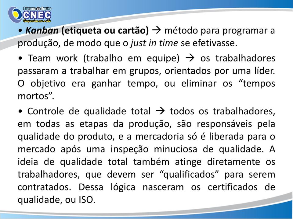 Controle de qualidade total todos os trabalhadores, em todas as etapas da produção, são responsáveis pela qualidade do produto, e a mercadoria só é liberada para o