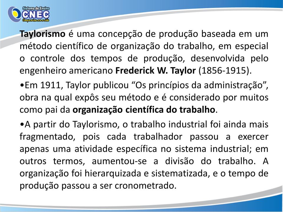 Em 1911, Taylor publicou Os princípios da administração, obra na qual expôs seu método e é considerado por muitos como pai da organização científica do trabalho.