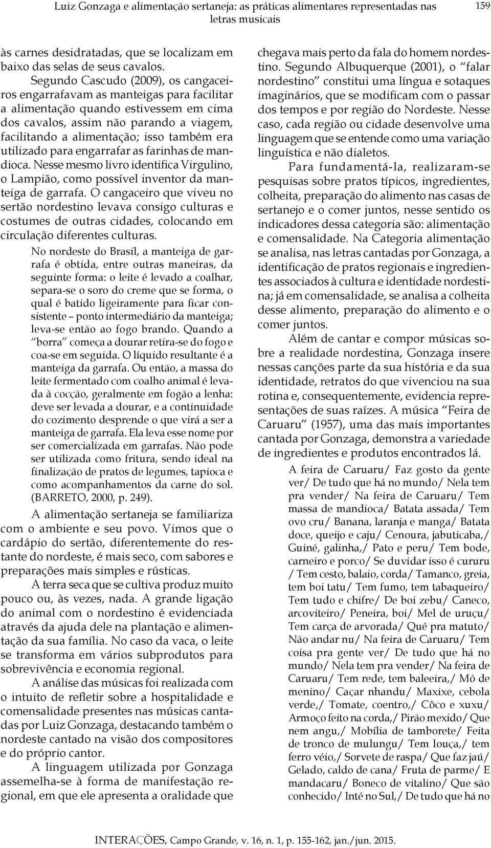 era utilizado para engarrafar as farinhas de mandioca. Nesse mesmo livro identifica Virgulino, o Lampião, como possível inventor da manteiga de garrafa.