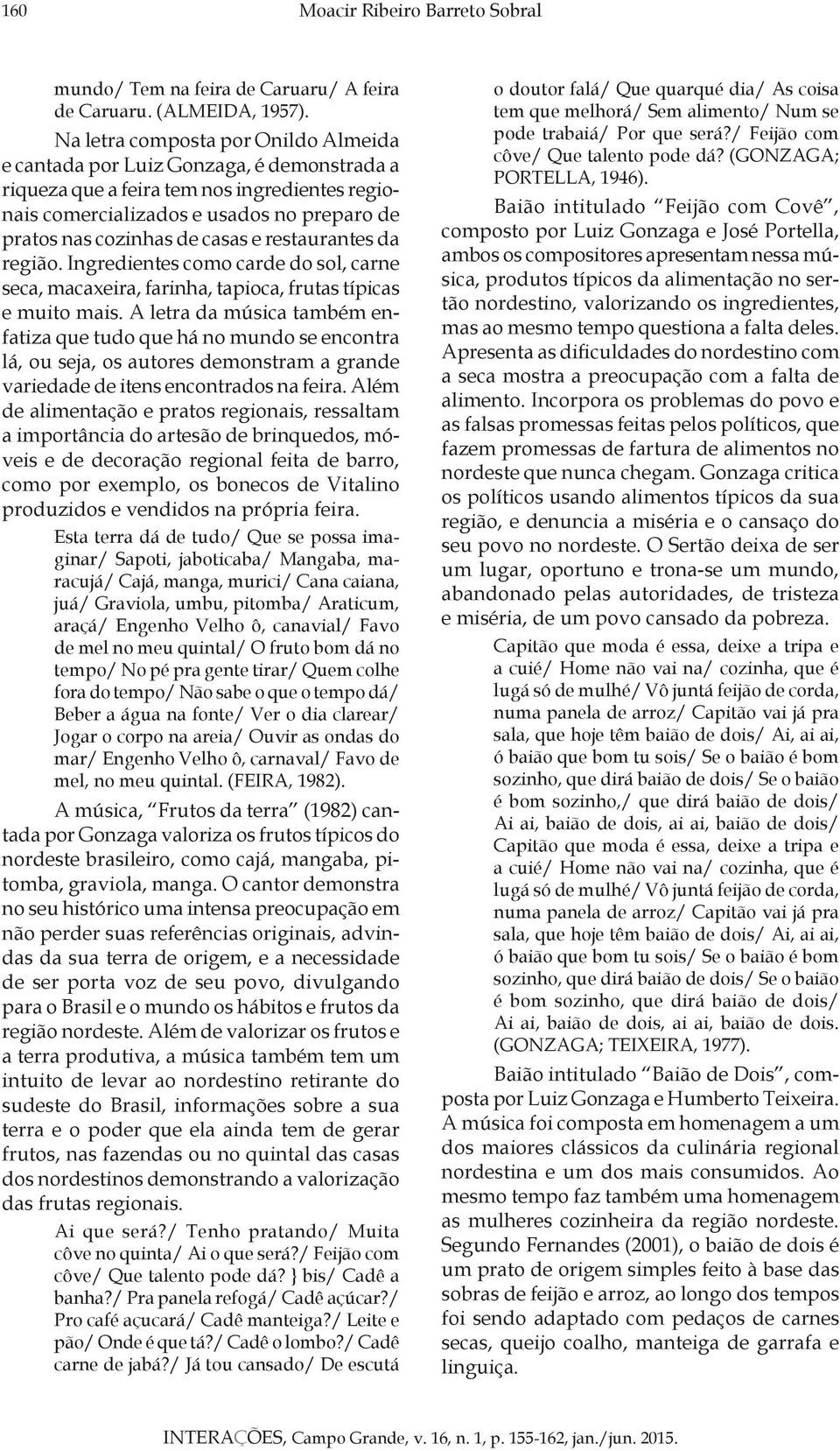 e restaurantes da região. Ingredientes como carde do sol, carne seca, macaxeira, farinha, tapioca, frutas típicas e muito mais.