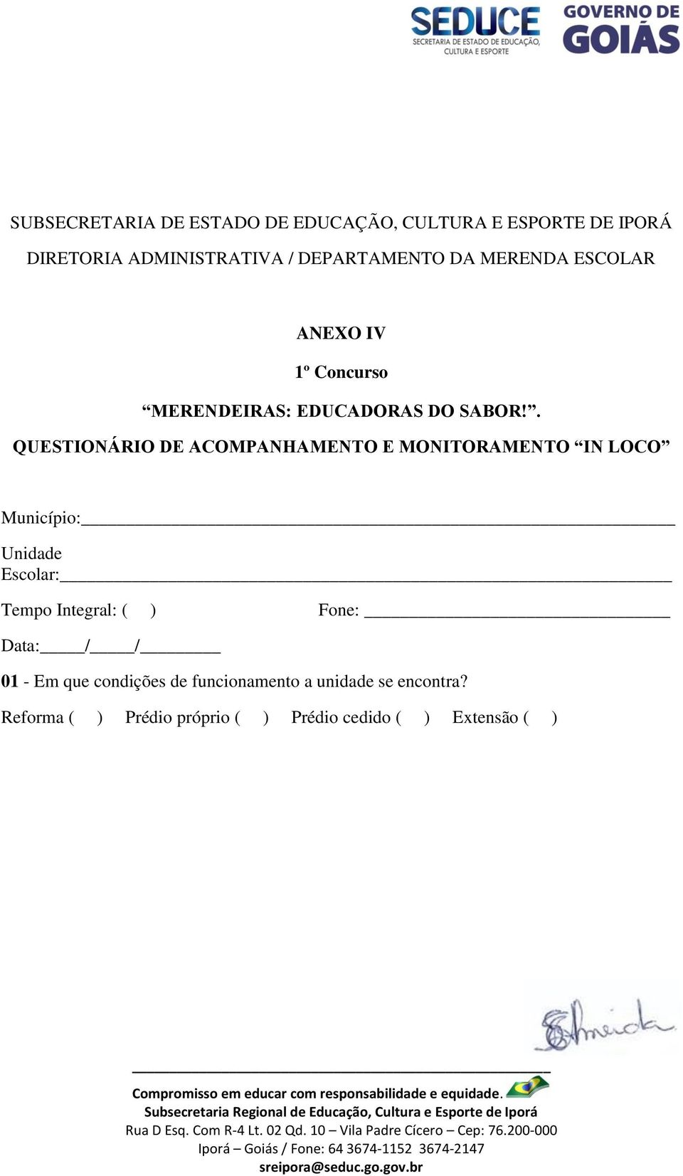 . QUESTIONÁRIO DE ACOMPANHAMENTO E MONITORAMENTO IN LOCO Município: Unidade Escolar: Tempo Integral: ( )