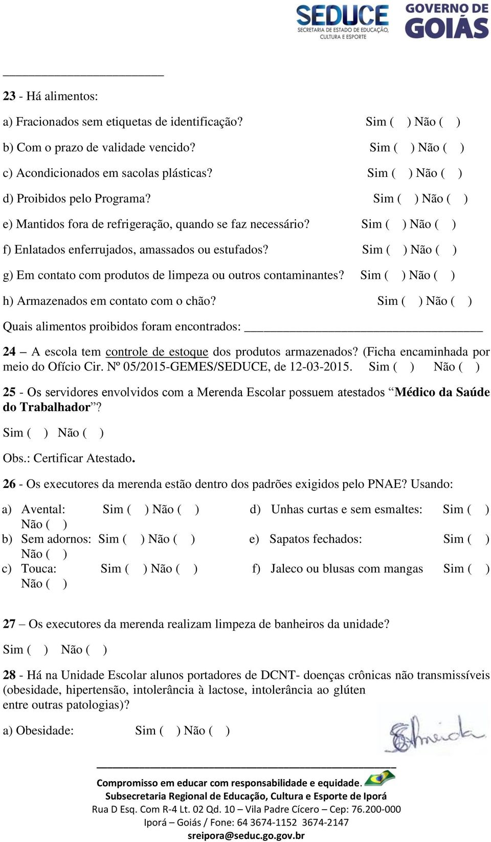 Sim ( ) Não ( ) g) Em contato com produtos de limpeza ou outros contaminantes? Sim ( ) Não ( ) h) Armazenados em contato com o chão?