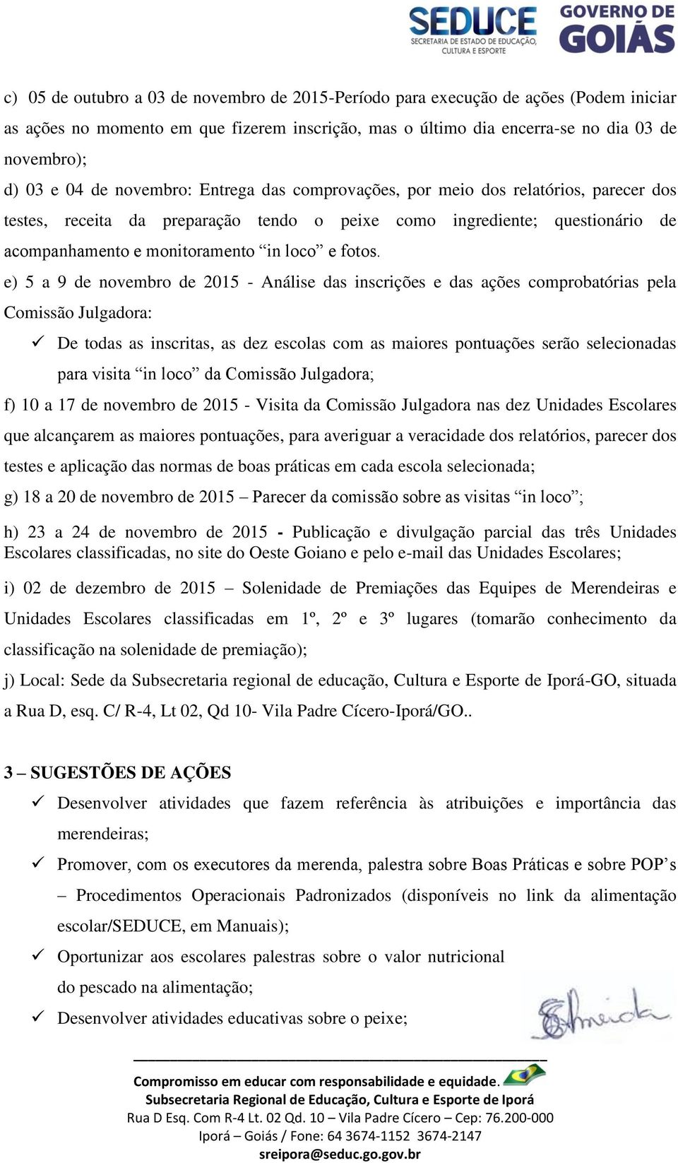 e) 5 a 9 de novembro de 2015 - Análise das inscrições e das ações comprobatórias pela Comissão Julgadora: De todas as inscritas, as dez escolas com as maiores pontuações serão selecionadas para