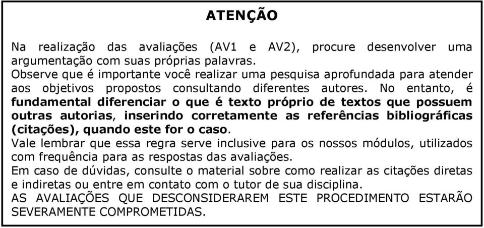 No entanto, é fundamental diferenciar o que é texto próprio de textos que possuem outras autorias, inserindo corretamente as referências bibliográficas (citações), quando este for o caso.