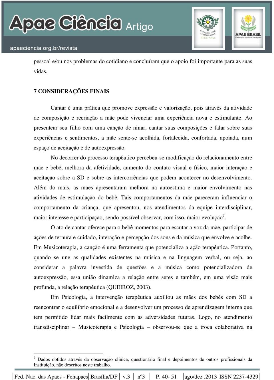 Ao presentear seu filho com uma canção de ninar, cantar suas composições e falar sobre suas experiências e sentimentos, a mãe sente-se acolhida, fortalecida, confortada, apoiada, num espaço de