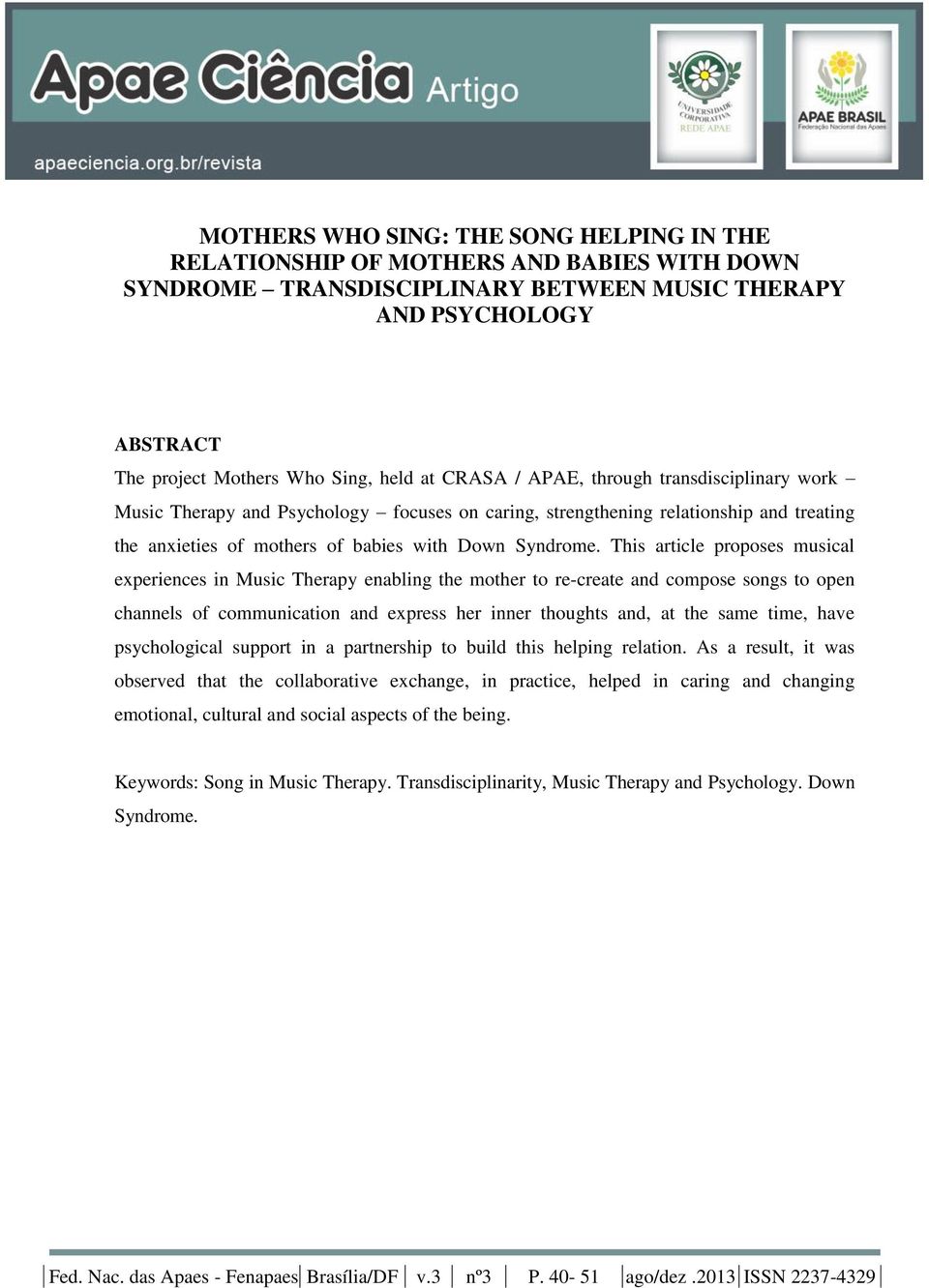 This article proposes musical experiences in Music Therapy enabling the mother to re-create and compose songs to open channels of communication and express her inner thoughts and, at the same time,