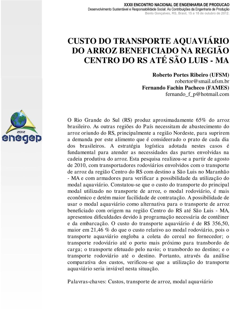 As outras regiões do País necessitam de abastecimento do arroz oriundo do RS, principalmente a região Nordeste, para suprirem a demanda por este alimento que é consideerado o prato de cada dia dos