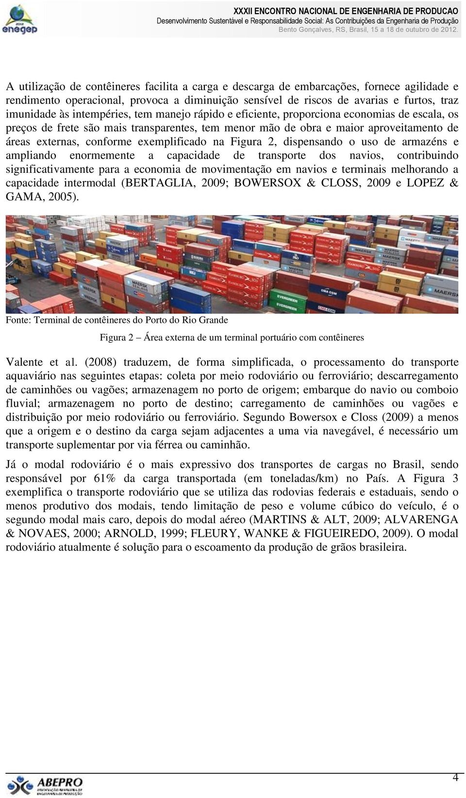 exemplificado na Figura 2, dispensando o uso de armazéns e ampliando enormemente a capacidade de transporte dos navios, contribuindo significativamente para a economia de movimentação em navios e