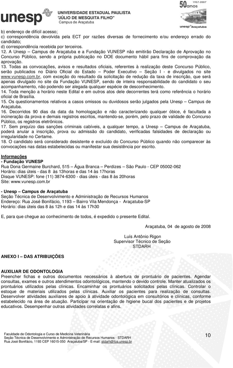 Todas as convocações, avisos e resultados oficiais, referentes à realização deste Concurso Público, serão publicados no Diário Oficial do Estado Poder Executivo Seção I - e divulgados no site www.