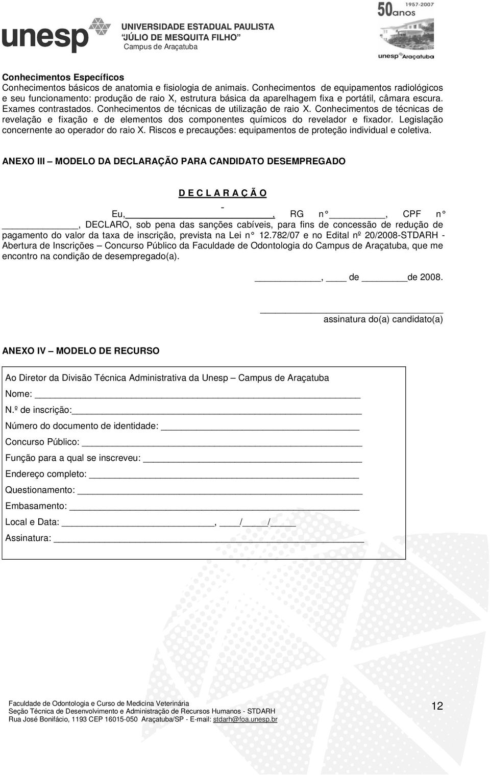 Conhecimentos de técnicas de utilização de raio X. Conhecimentos de técnicas de revelação e fixação e de elementos dos componentes químicos do revelador e fixador.